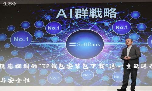 在这里我无法提供直接下载链接或文件，但我可以围绕您提到的“TP钱包安装包下载”这一主题进行详细介绍和讨论。以下是、关键词以及详细内容框架。

TP钱包安装包下载及使用指南：全面解读TP钱包功能与安全性