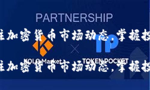 密切关注加密货币市场动态，掌握投资机会!

密切关注加密货币市场动态，掌握投资机会!