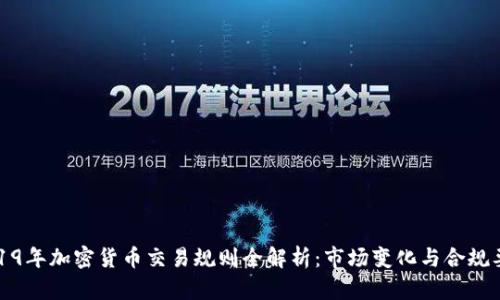 2019年加密货币交易规则全解析：市场变化与合规要求