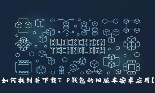 如何找到并下载T P钱包的旧版本安卓应用？