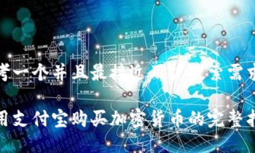 思考一个并且最接近用户搜索需求的

使用支付宝购买加密货币的完整指南