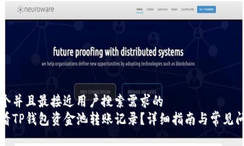 思考一个并且最接近用户搜索需求的  
如何查看TP钱包资金池转账记录？详细指南与常见问题解析