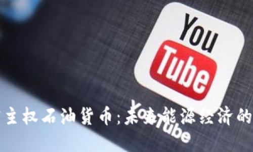 : 加密主权石油货币：未来能源经济的新变革