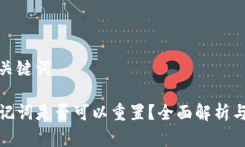 思考的和关键词

TP钱包助记词是否可以重置？全面解析与解决方案