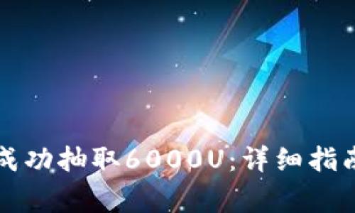 如何通过TP钱包成功抽取6000U：详细指南与常见问题解答