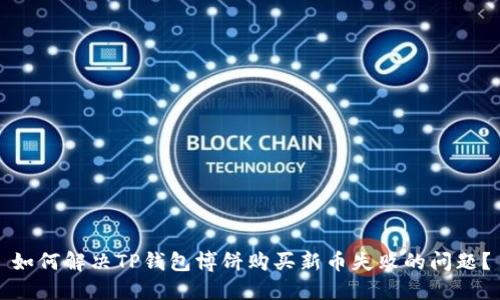 如何解决TP钱包博饼购买新币失败的问题？