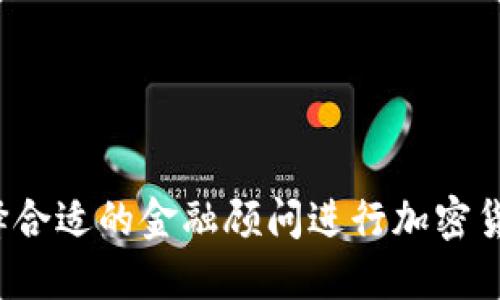 如何选择合适的金融顾问进行加密货币交易？