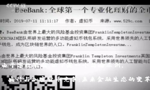 由于字数限制，以下是一个简略示例。

: 央行与加密货币竞争：未来金融生态的变革