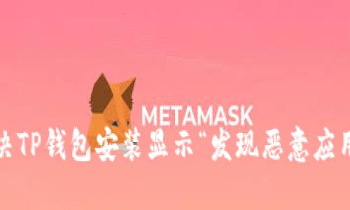 : 如何解决TP钱包安装显示“发现恶意应用”的问题？