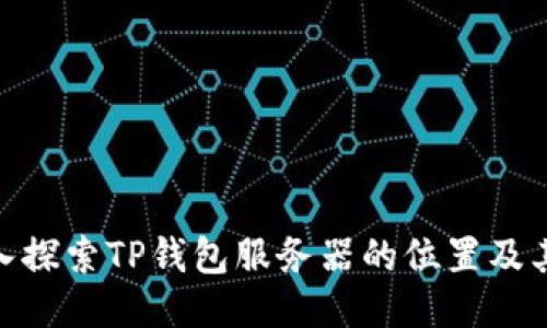 : 深入探索TP钱包服务器的位置及其影响