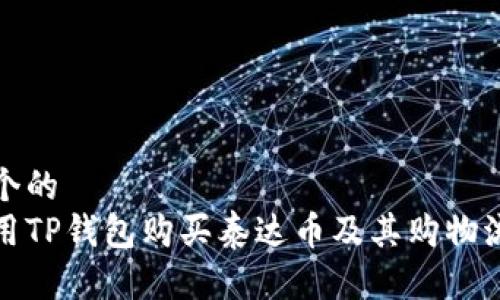 思考一个的  
如何使用TP钱包购买泰达币及其购物流程详解