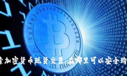 探索加密货币现货交易：在哪里可以安全购买？