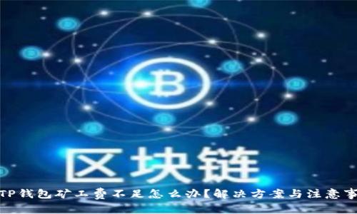 : TP钱包矿工费不足怎么办？解决方案与注意事项