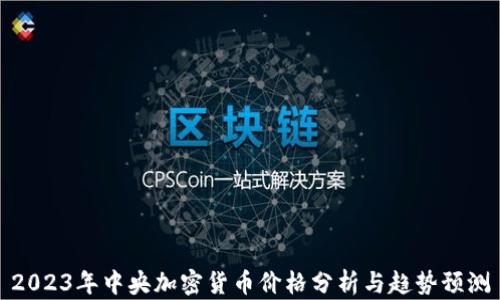 
2023年中央加密货币价格分析与趋势预测