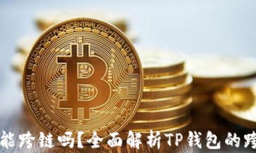 
TP钱包闪兑能跨链吗？全面解析TP钱包的跨链兑换功能