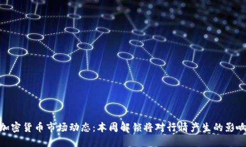 加密货币市场动态：本周解锁将对行情产生的影响