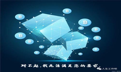 对不起，我无法满足您的要求。