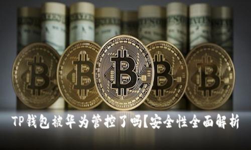 TP钱包被华为管控了吗？安全性全面解析