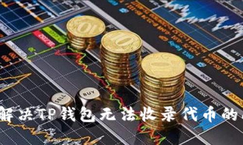 如何解决TP钱包无法收录代币的问题？