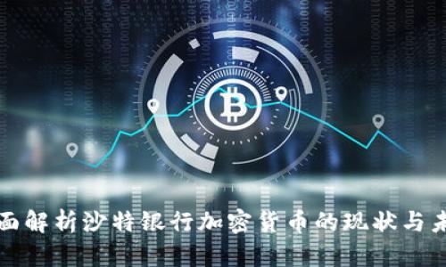 全面解析沙特银行加密货币的现状与未来