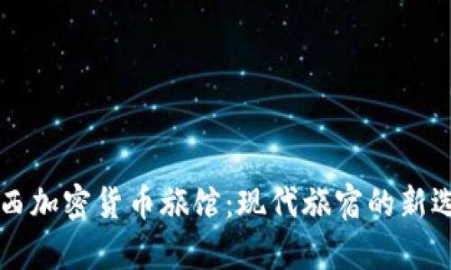巴西加密货币旅馆：现代旅宿的新选择