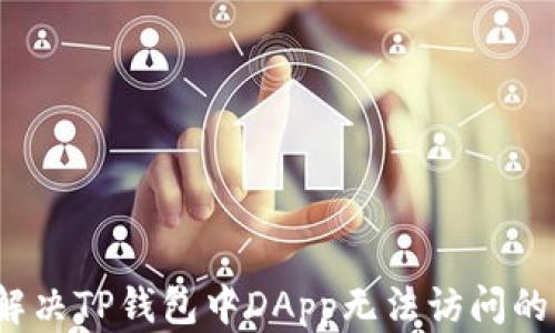 
如何解决TP钱包中DApp无法访问的问题？