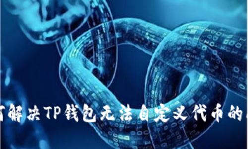如何解决TP钱包无法自定义代币的问题