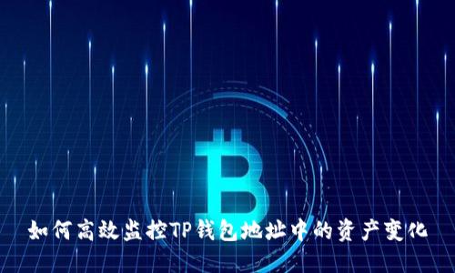 如何高效监控TP钱包地址中的资产变化