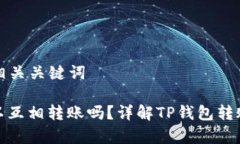 以下是一个的和相关关键词: TP钱包之间可以互相