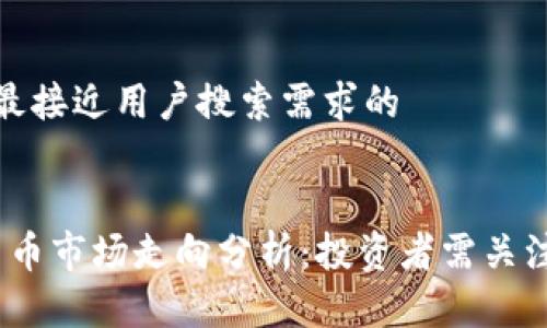 思考一个并且最接近用户搜索需求的

```xml
2023年加密货币市场走向分析：投资者需关注的趋势与机会