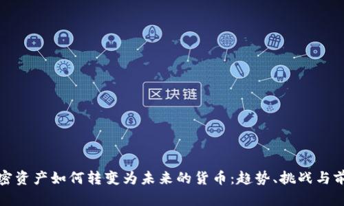加密资产如何转变为未来的货币：趋势、挑战与前景