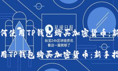 思考如何使用TP钱包购买加密货币：新手指南

如何使用TP钱包购买加密货币：新手指南