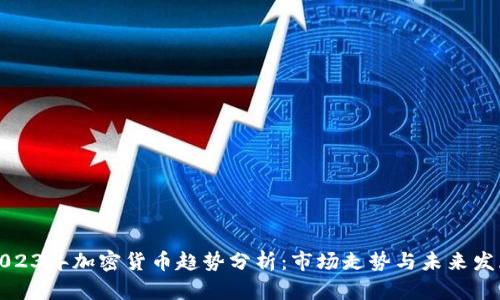 2023年加密货币趋势分析：市场走势与未来发展