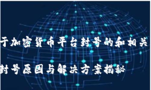 以下是一个关于加密货币平台封号的和相关关键词的示例：

加密货币平台封号原因与解决方案揭秘