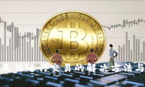 TP钱包升级后无法进行交易的解决方法与常见问题解析