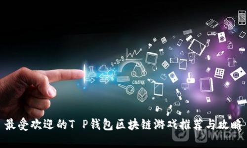 最受欢迎的T P钱包区块链游戏推荐与攻略