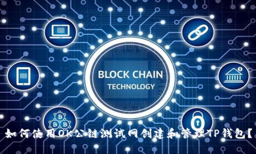 如何使用OK公链测试网创建和管理TP钱包？