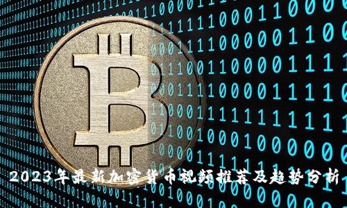 2023年最新加密货币视频推荐及趋势分析