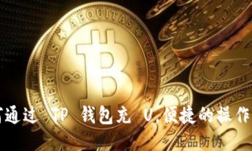 如何通过 TP 钱包充 U，便捷的操作指南