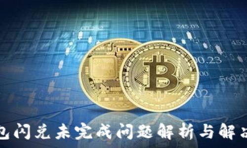  
TP钱包闪兑未完成问题解析与解决方案