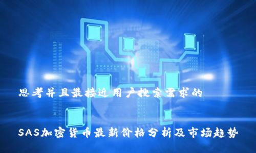 思考并且最接近用户搜索需求的 


SAS加密货币最新价格分析及市场趋势