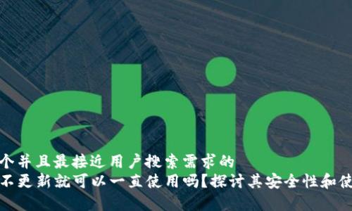 思考一个并且最接近用户搜索需求的  
TP钱包不更新就可以一直使用吗？探讨其安全性和使用帮助