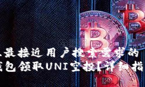 思考一个并且最接近用户搜索需求的  
如何通过TP钱包领取UNI空投？详细指南与实用技巧