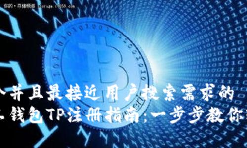 思考一个并且最接近用户搜索需求的  
轻松矿工钱包TP注册指南：一步步教你轻松上手