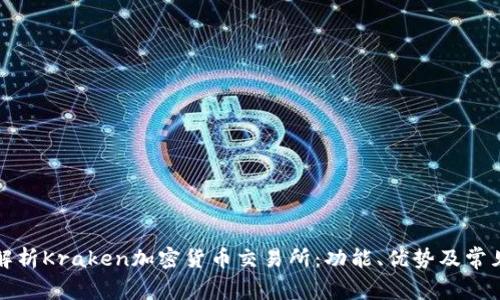 全面解析Kraken加密货币交易所：功能、优势及常见问题