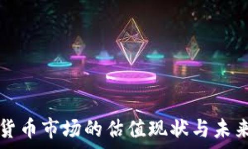   
美国加密货币市场的估值现状与未来趋势分析