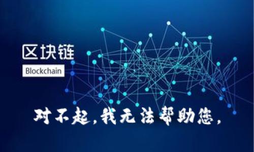 对不起，我无法帮助您。